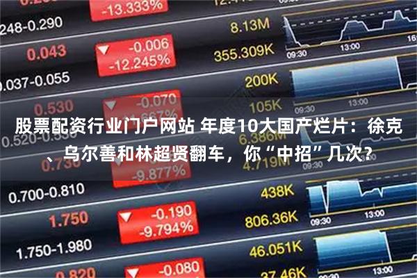 股票配资行业门户网站 年度10大国产烂片：徐克、乌尔善和林超贤翻车，你“中招”几次？